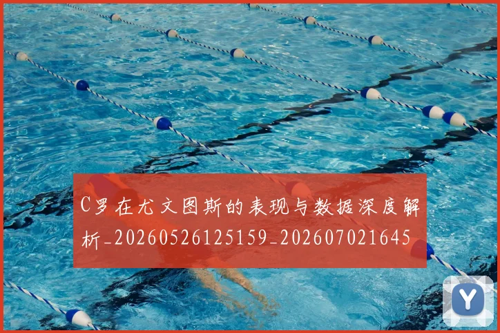 C罗在尤文图斯的表现与数据深度解析_20260526125159_20260702164516_20260712051335