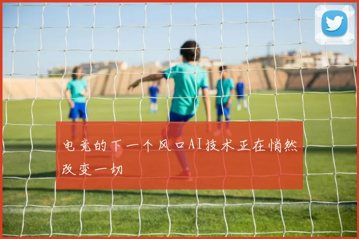 电竞的下一个风口AI技术正在悄然改变一切