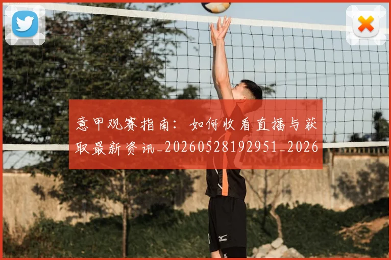 意甲观赛指南：如何收看直播与获取最新资讯_20260528192951_20260707012651