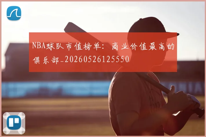 NBA球队市值榜单：商业价值最高的俱乐部_20260526125550