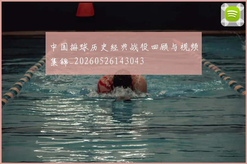 中国排球历史经典战役回顾与视频集锦_20260526143043