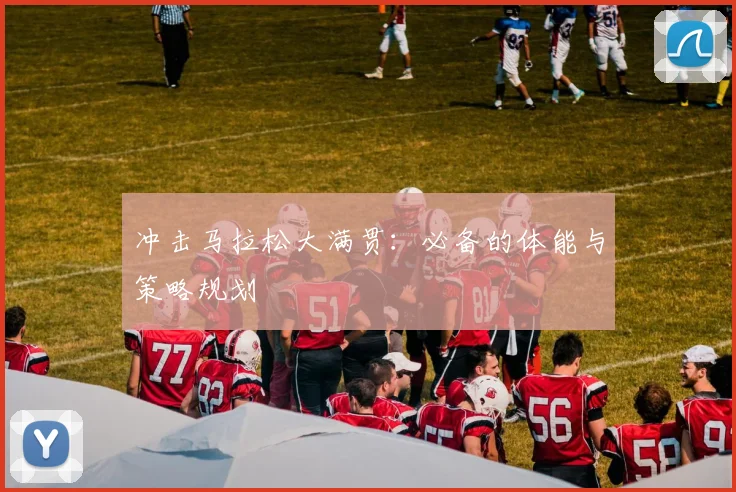 冲击马拉松大满贯:必备的体能与策略规划