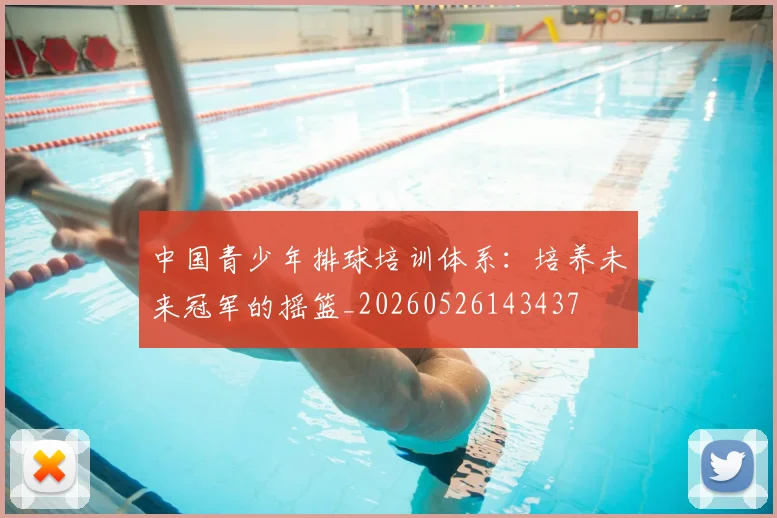 中国青少年排球培训体系:培养未来冠军的摇篮_20260526143437
