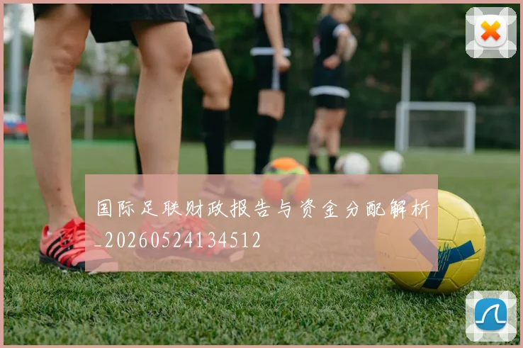国际足联财政报告与资金分配解析_20260524134512