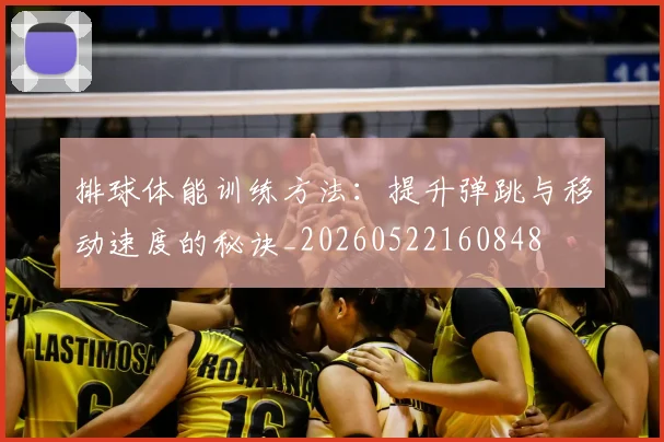 排球体能训练方法:提升弹跳与移动速度的秘诀_20260522160848