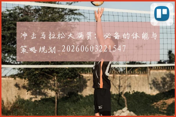 冲击马拉松大满贯:必备的体能与策略规划_20260603221547