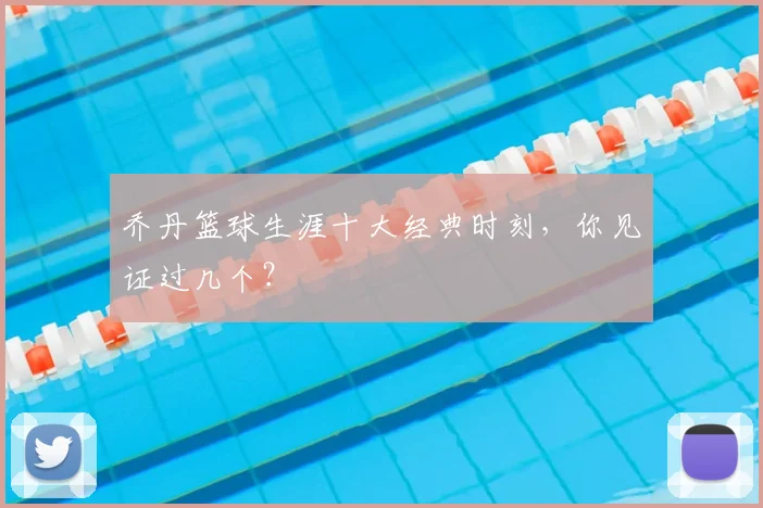 乔丹篮球生涯十大经典时刻，你见证过几个？