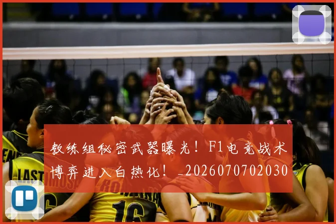 教练组秘密武器曝光!F1电竞战术博弈进入白热化!_20260707020309