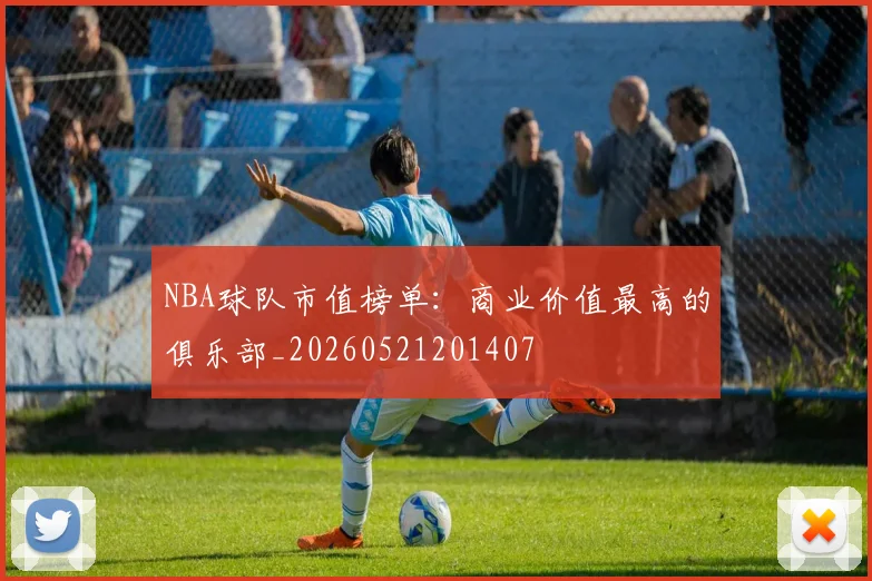NBA球队市值榜单:商业价值最高的俱乐部_20260521201407
