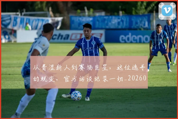 从青涩新人到赛场巨星，这位选手的蜕变，官方访谈记录一切_20260704165227