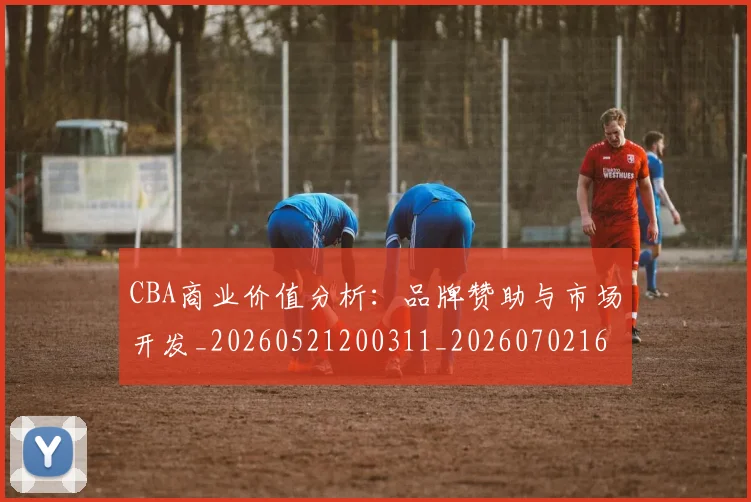 CBA商业价值分析：品牌赞助与市场开发_20260521200311_20260702163903